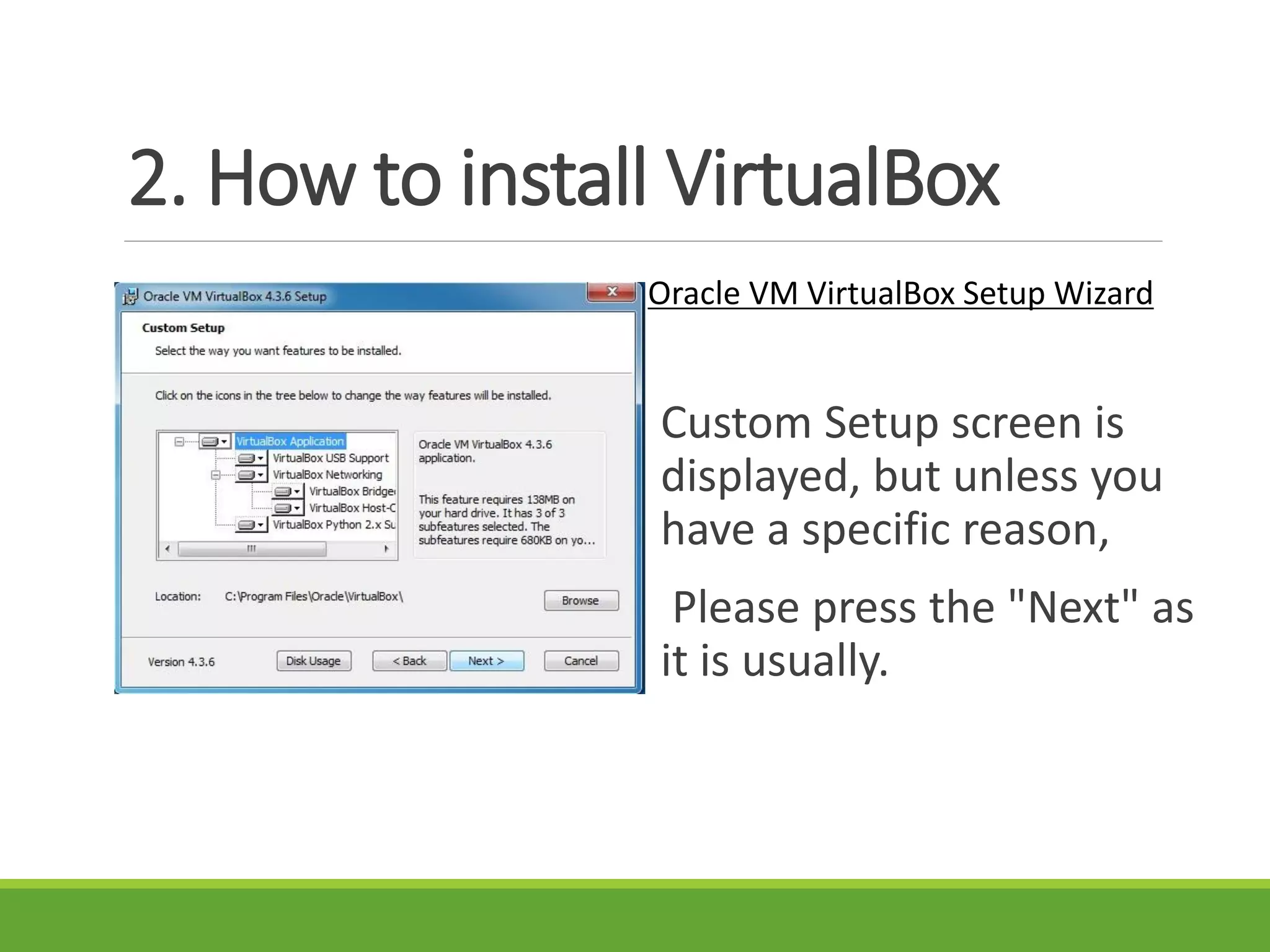 2. How to install VirtualBox
Oracle VM VirtualBox Setup Wizard
Custom Setup screen is
displayed, but unless you
have a specific reason,
Please press the "Next" as
it is usually.
 