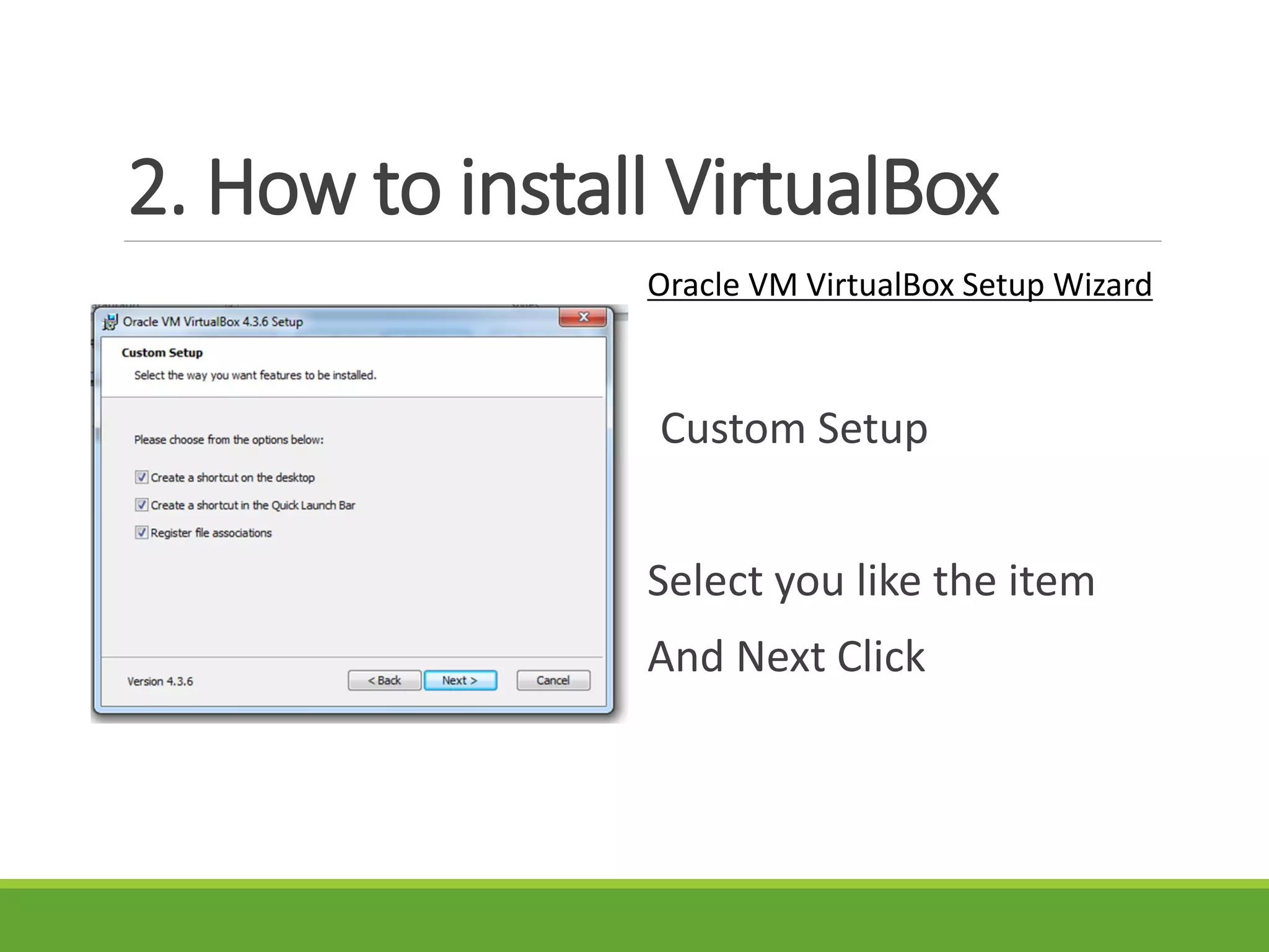 2. How to install VirtualBox
Oracle VM VirtualBox Setup Wizard
Custom Setup
Select you like the item
And Next Click
 