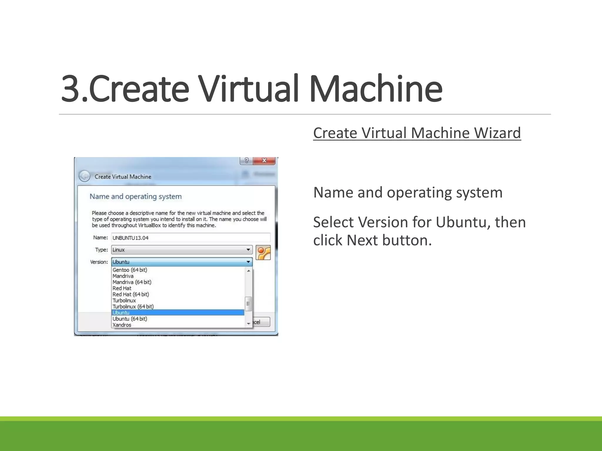 3.Create Virtual Machine
Create Virtual Machine Wizard
Name and operating system
Select Version for Ubuntu, then
click Next button.
 