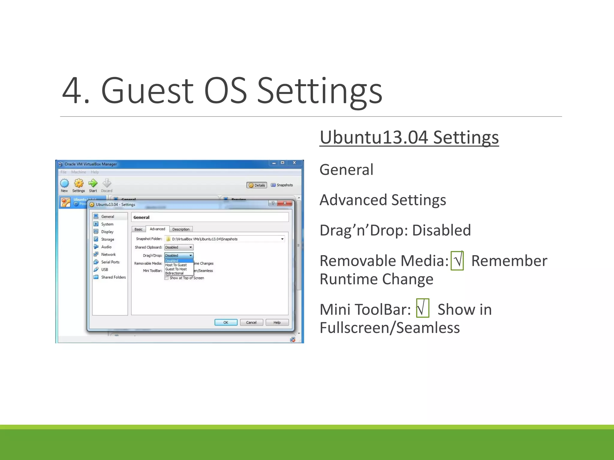 4. Guest OS Settings
Ubuntu13.04 Settings
General
Advanced Settings
Drag’n’Drop: Disabled
Removable Media: √ Remember
Runtime Change
Mini ToolBar: √ Show in
Fullscreen/Seamless
 