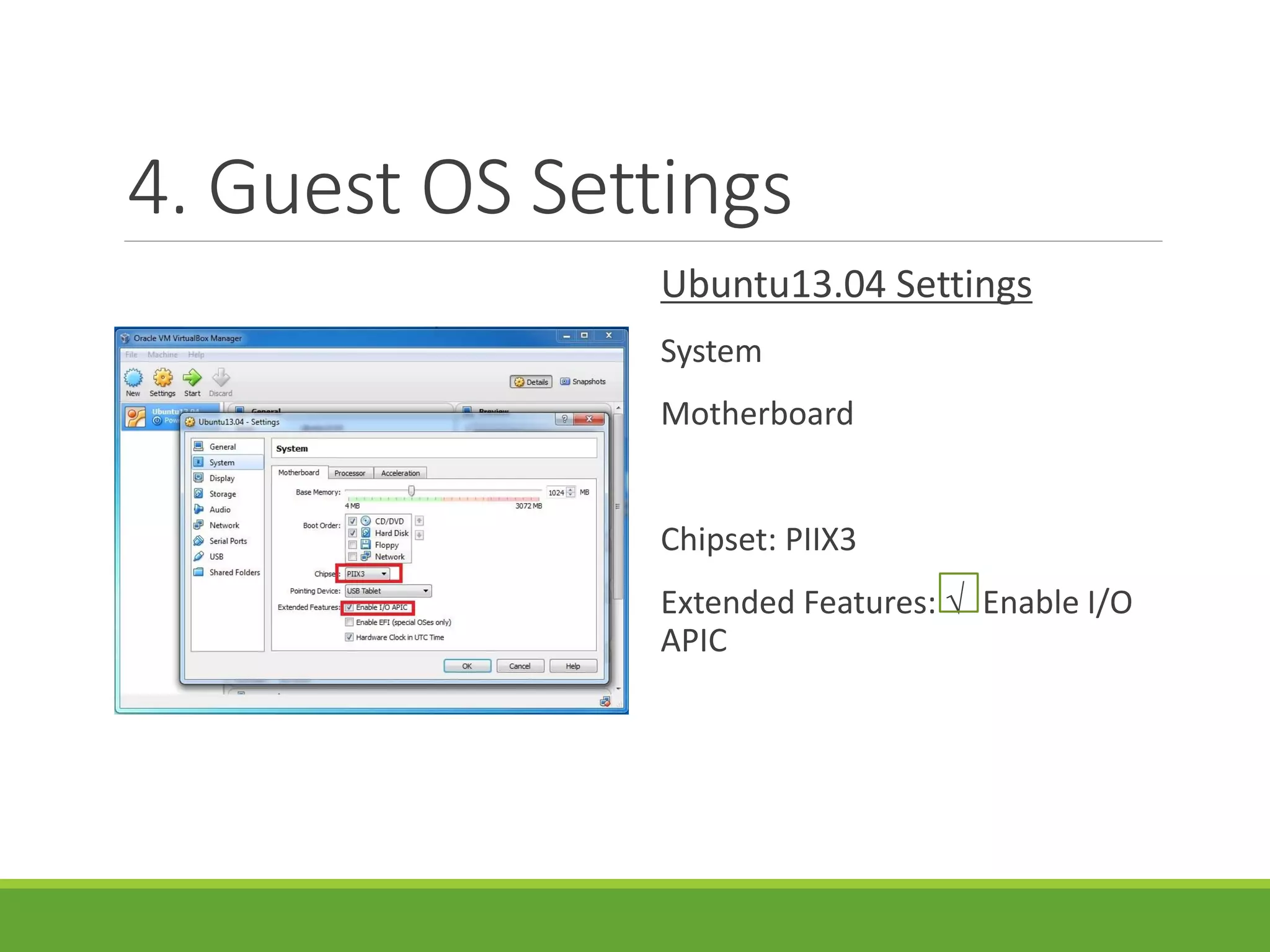 4. Guest OS Settings
Ubuntu13.04 Settings
System
Motherboard
Chipset: PIIX3
Extended Features: √ Enable I/O
APIC
 