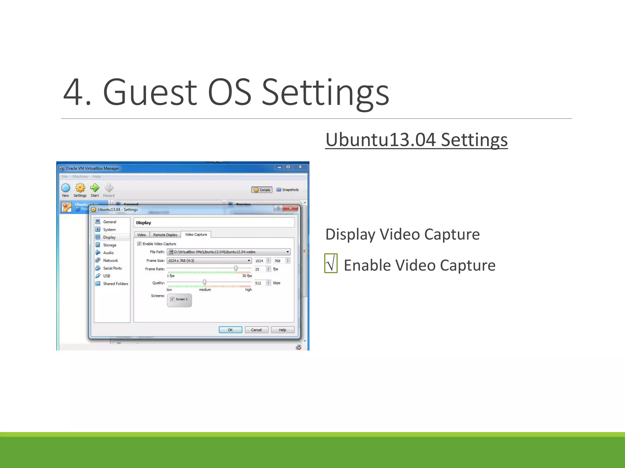 4. Guest OS Settings
Ubuntu13.04 Settings
Display Video Capture
√ Enable Video Capture
 
