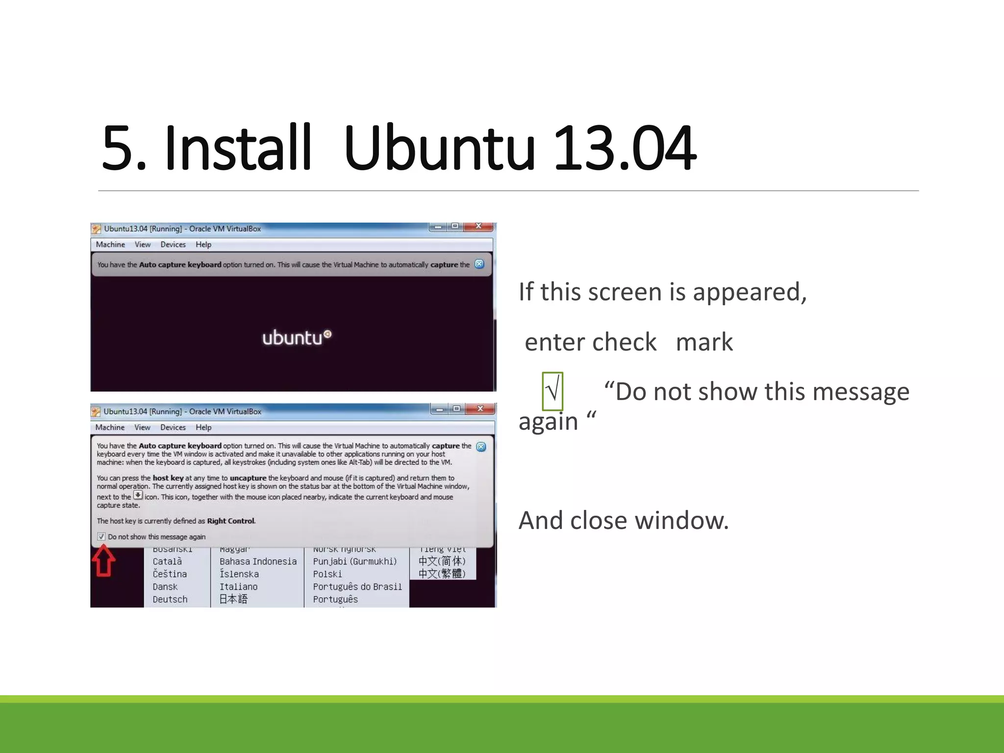 5. Install Ubuntu 13.04
If this screen is appeared,
enter check mark
√ “Do not show this message
again “
And close window.
 