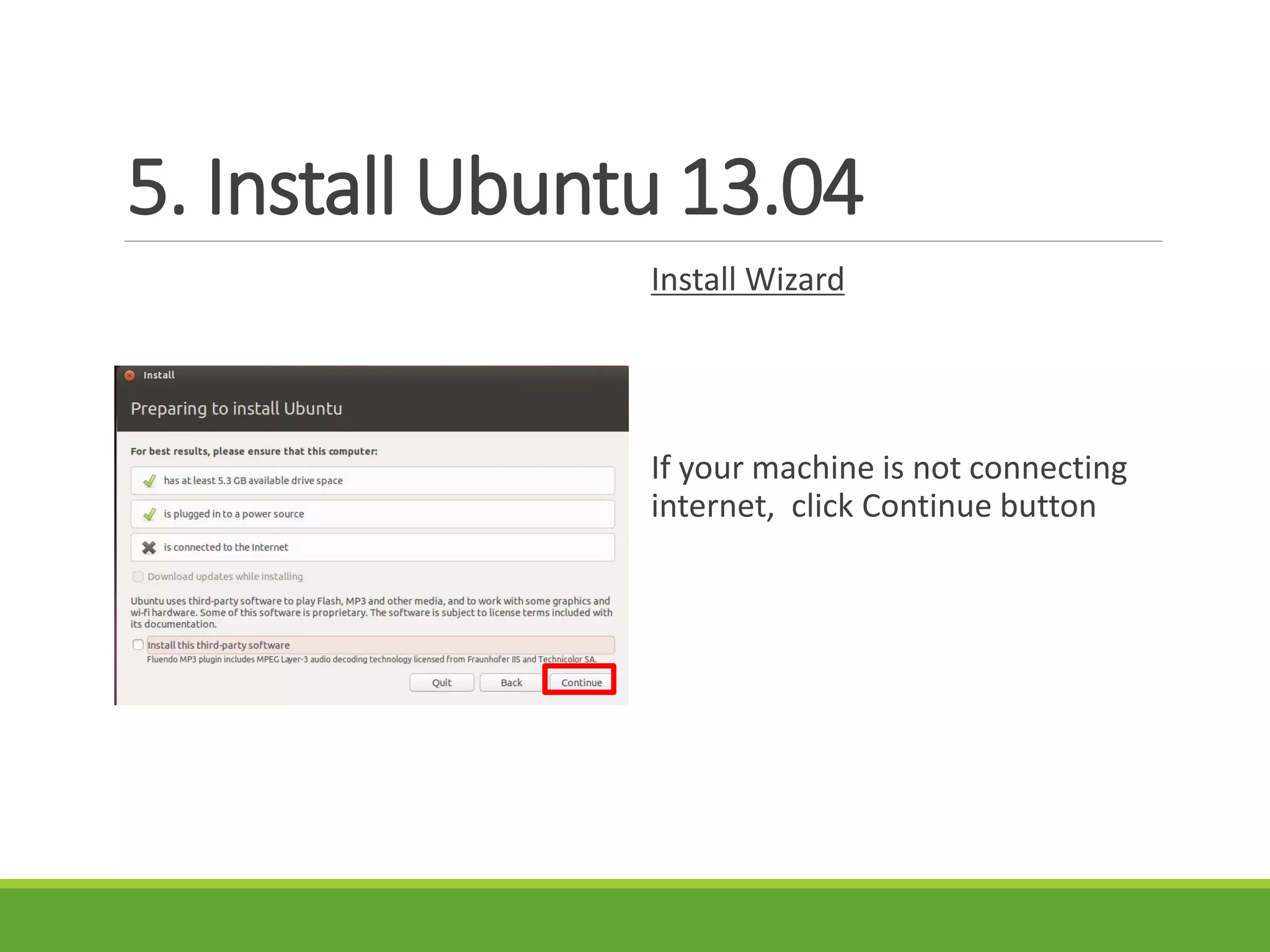 5. Install Ubuntu 13.04
Install Wizard
If your machine is not connecting
internet, click Continue button
 