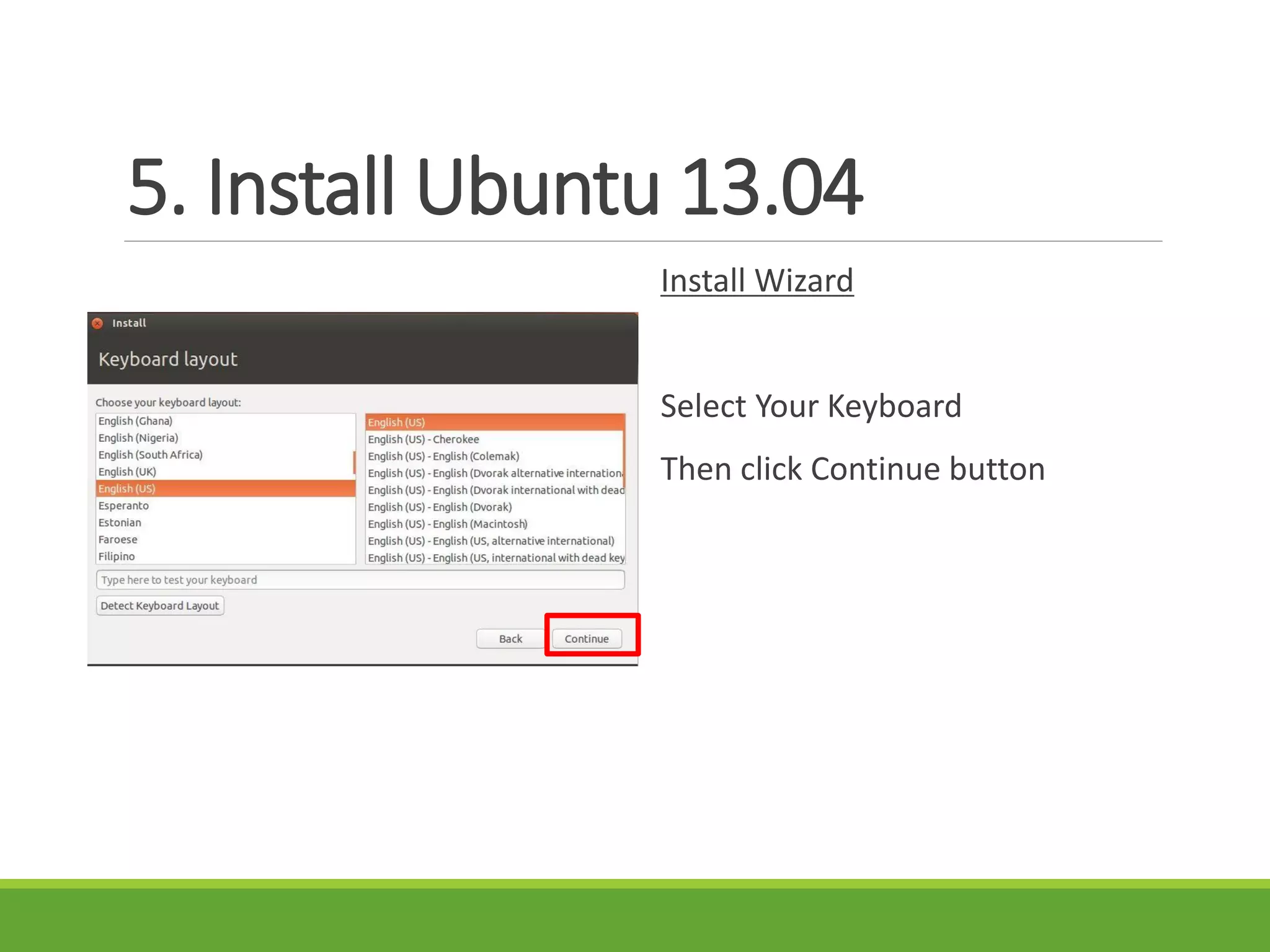 5. Install Ubuntu 13.04
Install Wizard
Select Your Keyboard
Then click Continue button
 
