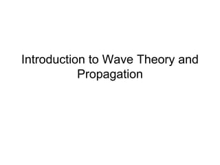 Introduction to Wave Theory and
Propagation
 