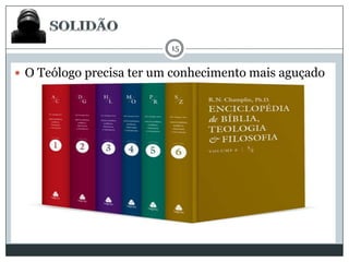 15

 O Teólogo precisa ter um conhecimento mais aguçado

 