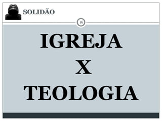 16

IGREJA
X
TEOLOGIA

 