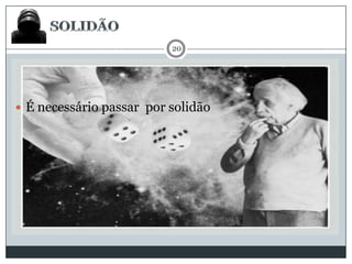 20

 É necessário passar por solidão

 