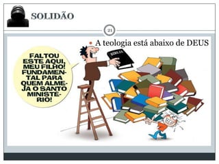 21

 A teologia está abaixo de DEUS

 