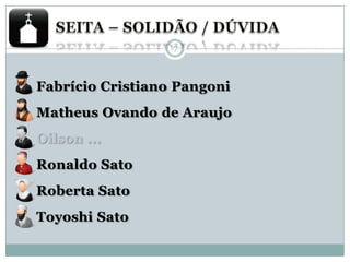 7

Fabrício Cristiano Pangoni
Matheus Ovando de Araujo
Oilson ...
Ronaldo Sato
Roberta Sato

Toyoshi Sato

 