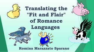 Translating the
"Fit and Flair"
of Romance
Languages
Romina Marazzato Sparano
 