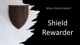 What is God to Abram?
Shield
Rewarder
7
 