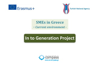 SMEs	in	Greece	
C t i t
SMEs	in	Greece	
C t i t‐ Current	environment	‐‐ Current	environment	‐
In to Generation Project 
 