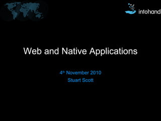 Web and Native Applications
4th
November 2010
Stuart Scott
 