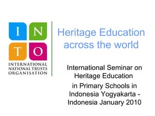 Heritage Education across the world International Seminar on Heritage Education  in Primary Schools in Indonesia Yogyakarta - Indonesia January 2010 