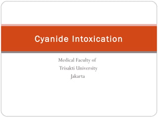 Medical Faculty of
Trisakti University
Jakarta
Cyanide Intoxication
 