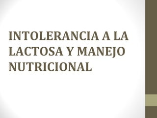 INTOLERANCIA A LA
LACTOSA Y MANEJO
NUTRICIONAL

 