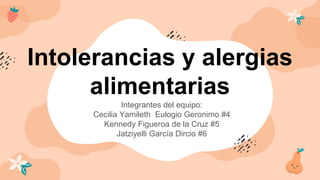 Integrantes del equipo:
Cecilia Yamileth Eulogio Geronimo #4
Kennedy Figueroa de la Cruz #5
Jatziyelli García Dircio #6
Intolerancias y alergias
alimentarias
 