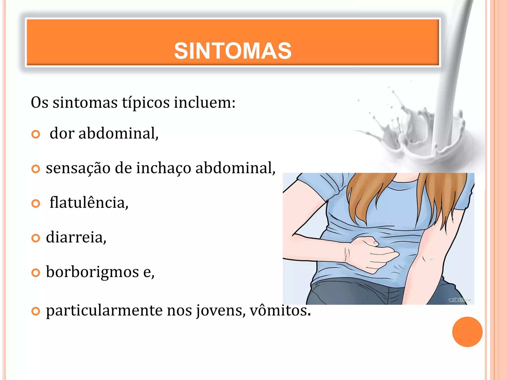 SINTOMAS
Os sintomas típicos incluem:
 dor abdominal,
 sensação de inchaço abdominal,
 flatulência,
 diarreia,
 borborigmos e,
 particularmente nos jovens, vômitos.
 