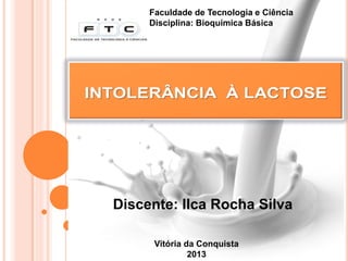 Faculdade de Tecnologia e Ciência
Disciplina: Bioquímica Básica
Vitória da Conquista
2013
Discente: Ilca Rocha Silva
 