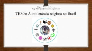 Redação – Prof. João Mendonça
Blog - http://profjcmendonca.blogspot.com
TEMA: A intolerância religiosa no Brasil
 