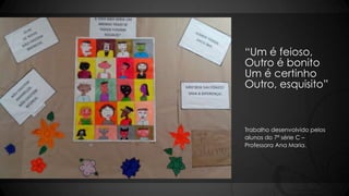“Um é feioso,
Outro é bonito
Um é certinho
Outro, esquisito”
Trabalho desenvolvido pelos
alunos do 7ª série C –
Professora Ana Maria.
 