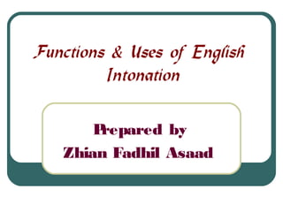 Functions & Uses of English
Intonation
Prepared by
Zhian Fadhil Asaad
 