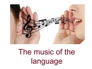 The music of the
language
 