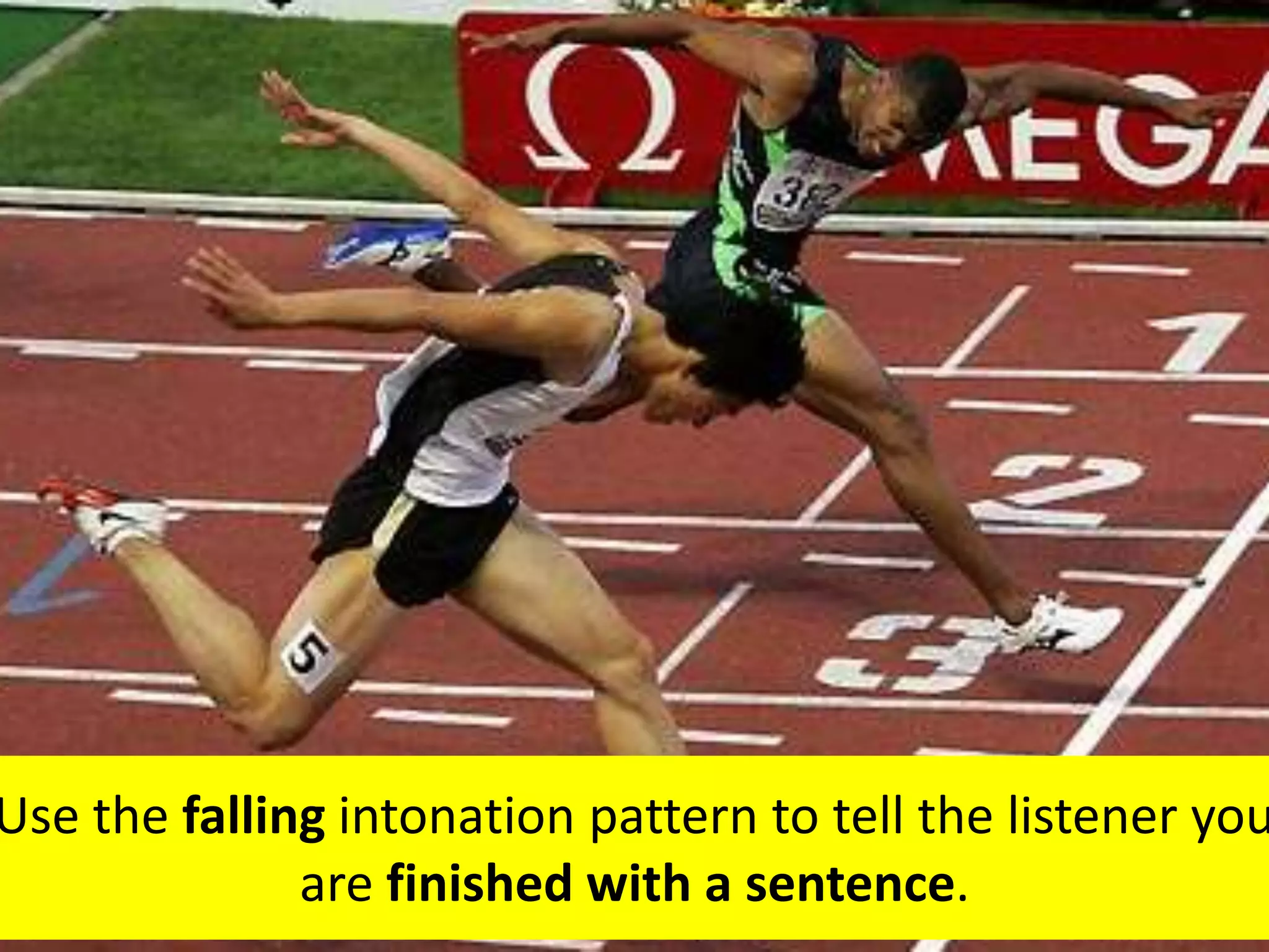 Use the falling intonation pattern to tell the listener you
are finished with a sentence.
 