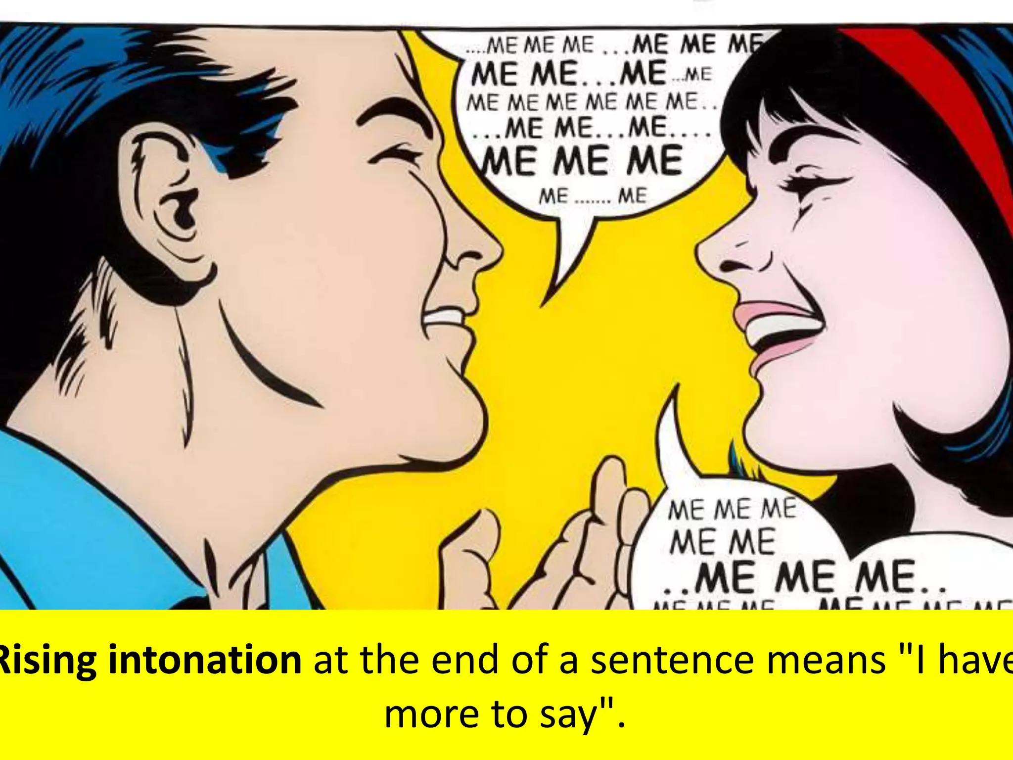 Rising intonation at the end of a sentence means "I have
more to say".
 