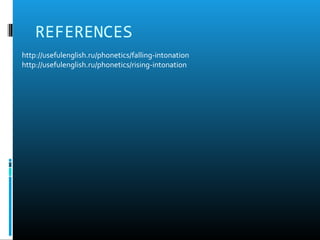 REFERENCES
http://usefulenglish.ru/phonetics/falling-intonation
http://usefulenglish.ru/phonetics/rising-intonation
 