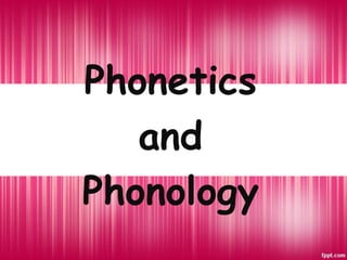 Phonetics
and
Phonology
 