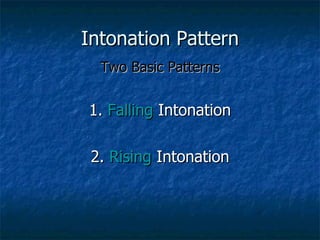 Intonation Pattern Two Basic Patterns 1.  Falling  Intonation 2.  Rising  Intonation 