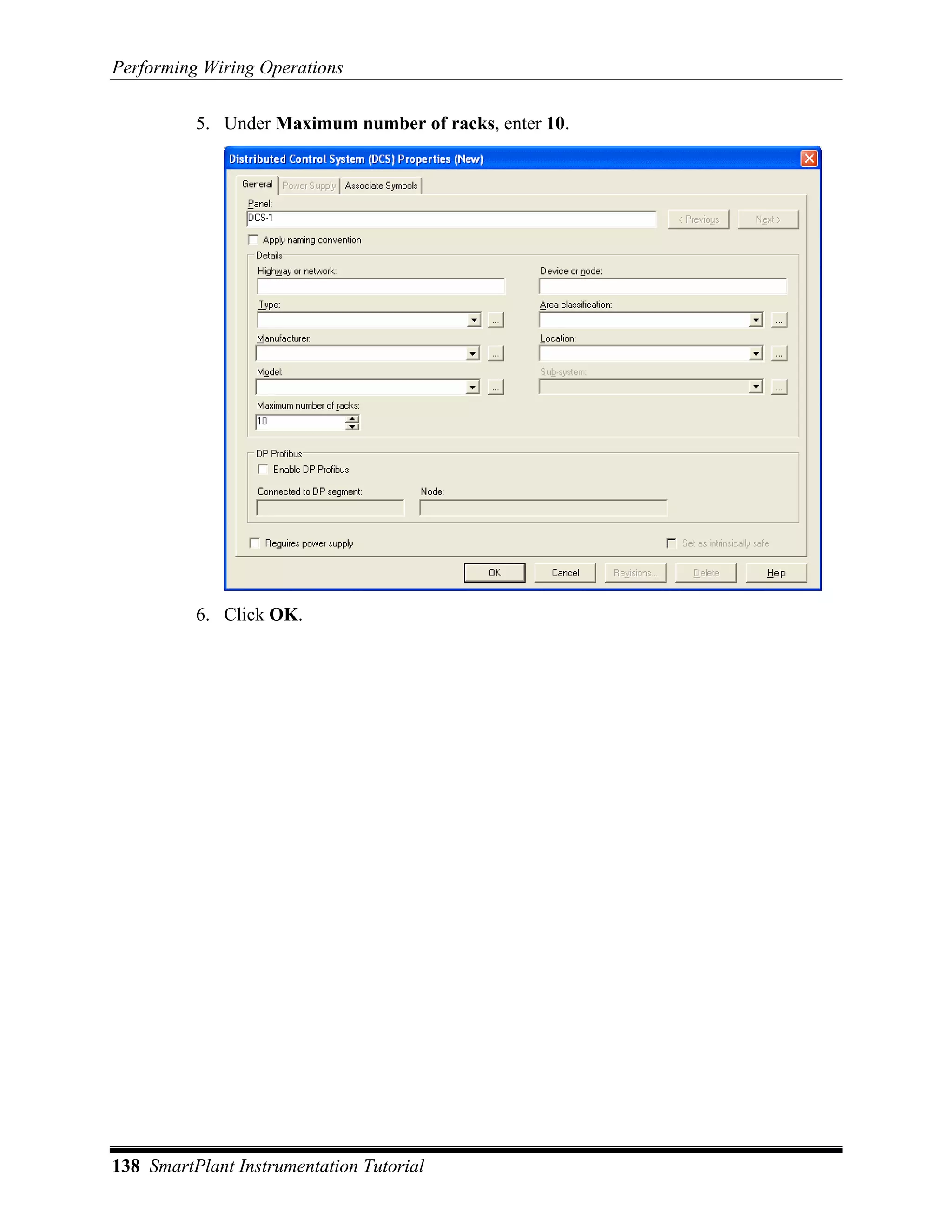 Performing Wiring Operations

          5. Under Maximum number of racks, enter 10.




          6. Click OK.




138 SmartPlant Instrumentation Tutorial
 