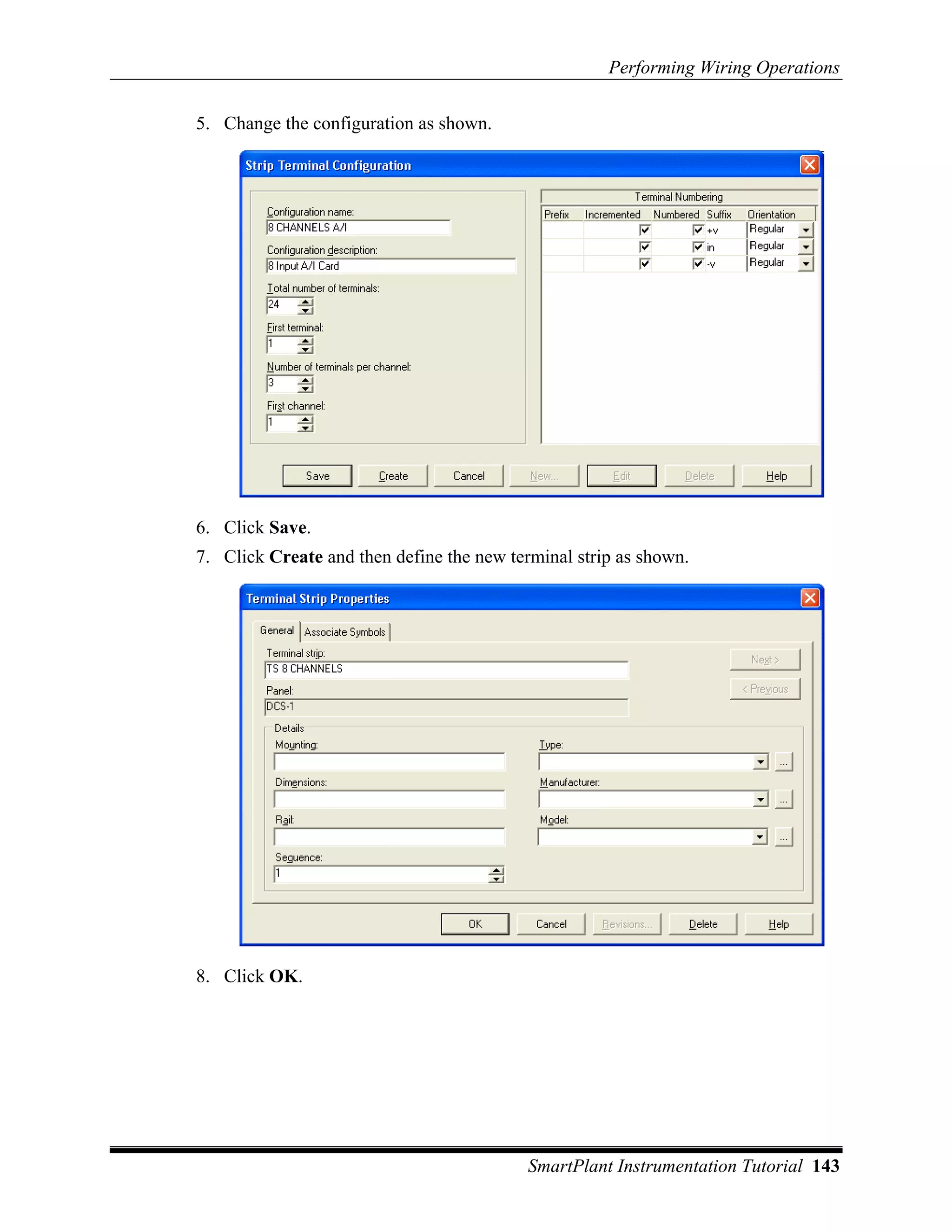 Performing Wiring Operations

5. Change the configuration as shown.




6. Click Save.
7. Click Create and then define the new terminal strip as shown.




8. Click OK.




                                           SmartPlant Instrumentation Tutorial 143
 