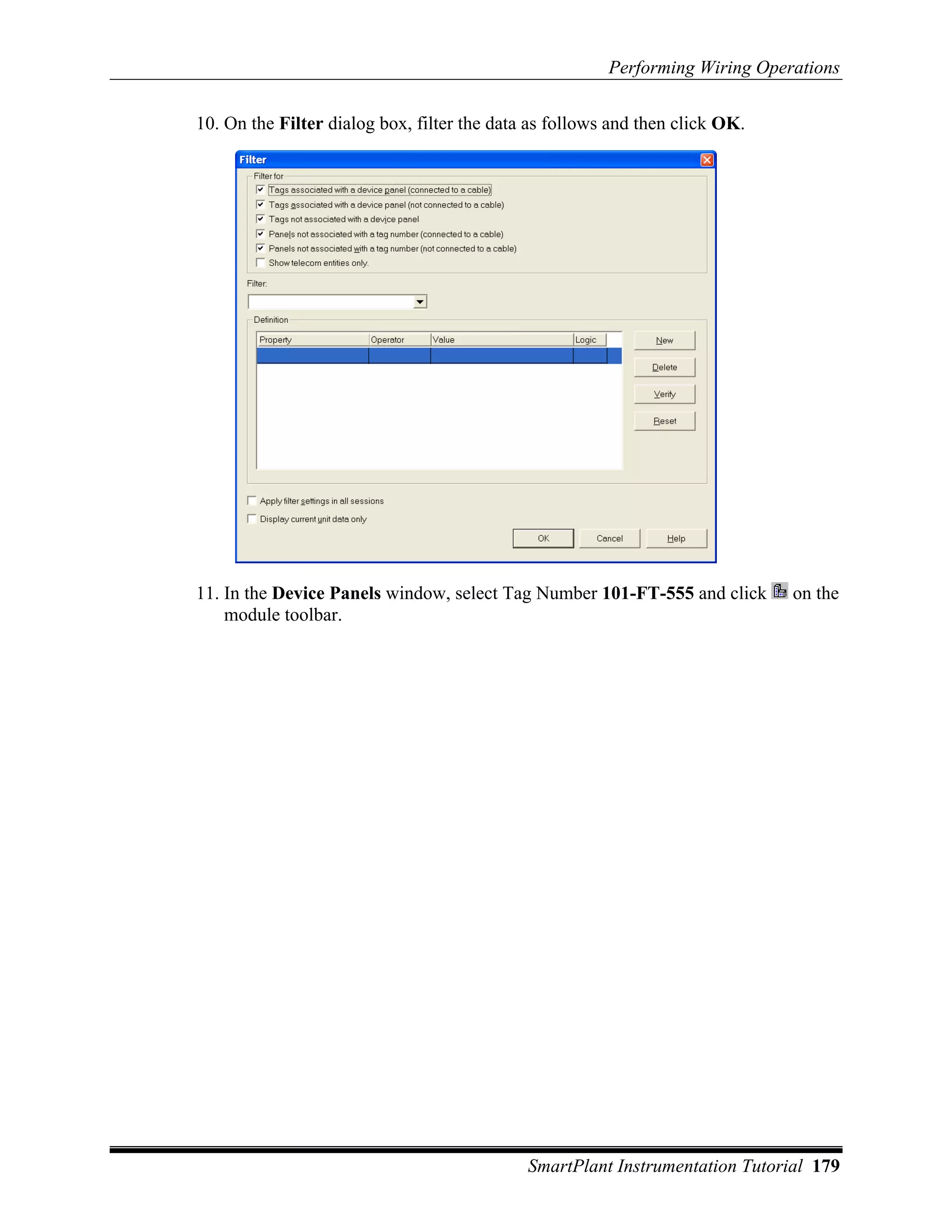 Performing Wiring Operations

10. On the Filter dialog box, filter the data as follows and then click OK.




11. In the Device Panels window, select Tag Number 101-FT-555 and click       on the
    module toolbar.




                                             SmartPlant Instrumentation Tutorial 179
 