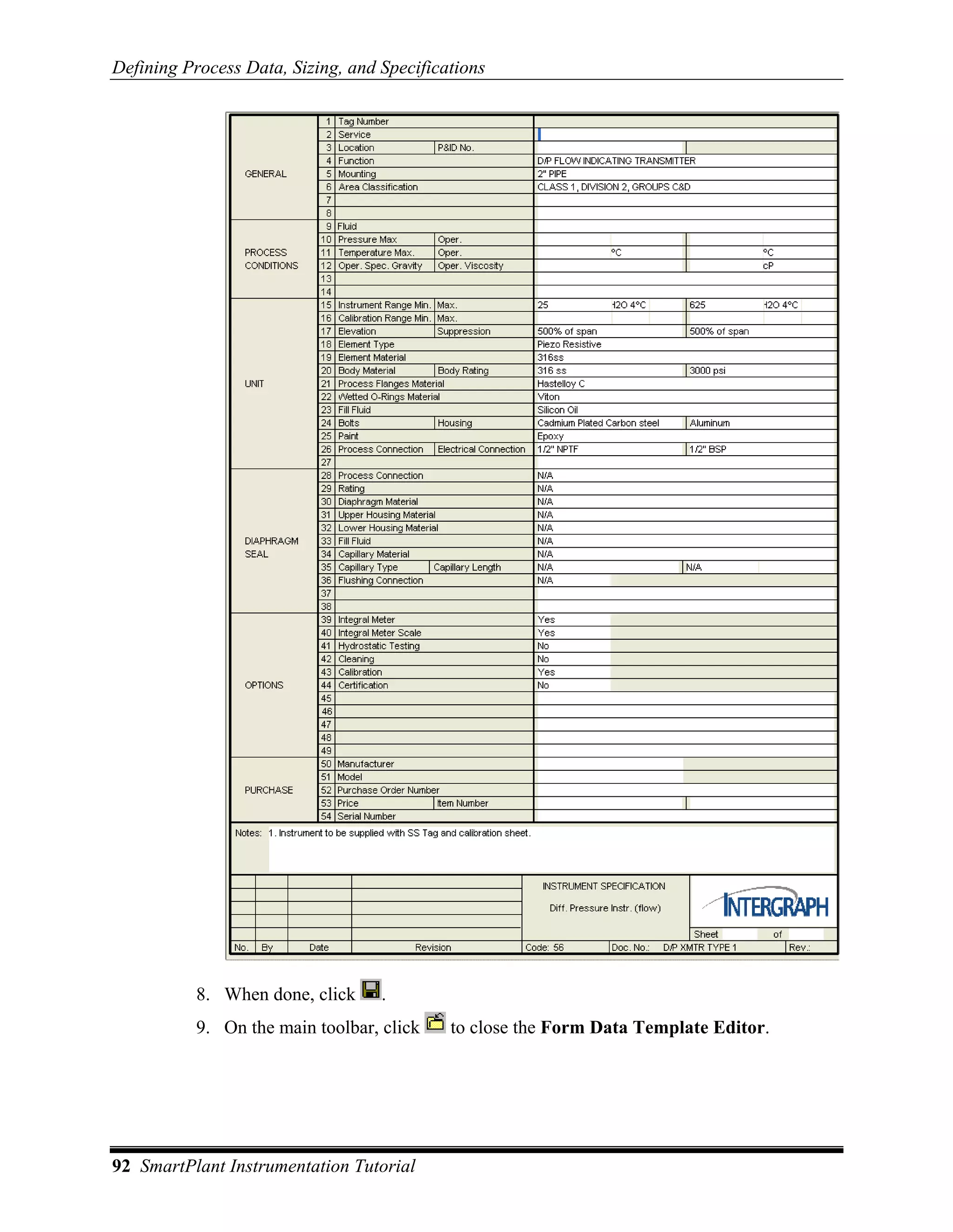 Defining Process Data, Sizing, and Specifications




           8. When done, click     .
           9. On the main toolbar, click    to close the Form Data Template Editor.




92 SmartPlant Instrumentation Tutorial
 