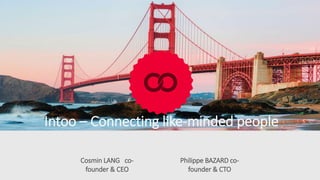 Cosmin LANG co-
founder & CEO
Philippe BAZARD co-
founder & CTO
Intoo – Connecting like-minded people
 