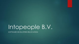Intopeople B.V.
SOFTWARE DEVELOPERS RELOCATION
 