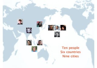 Ten people
Six countries
Nine cities
 