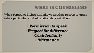 When someone invites and allows another person to enter
into a particular kind of relationship with them.
 Permission to speak
 Respect for difference
 Confidentiality
 Affirmation
 