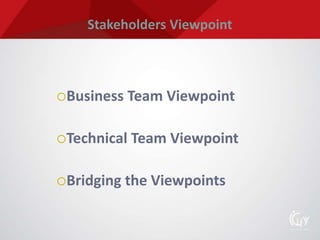 Stakeholders Viewpoint
Business Team Viewpoint
Technical Team Viewpoint
Bridging the Viewpoints
 