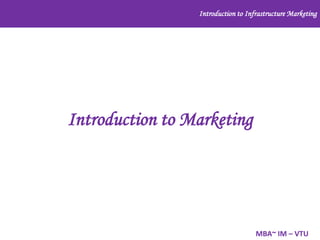 Introduction to Infrastructure Marketing

Introduction to Marketing

MBA~ IM – VTU

 