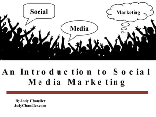 Media Social Marketing An Introduction to Social  Media Marketing By Jody Chandler  JodyChandler.com 