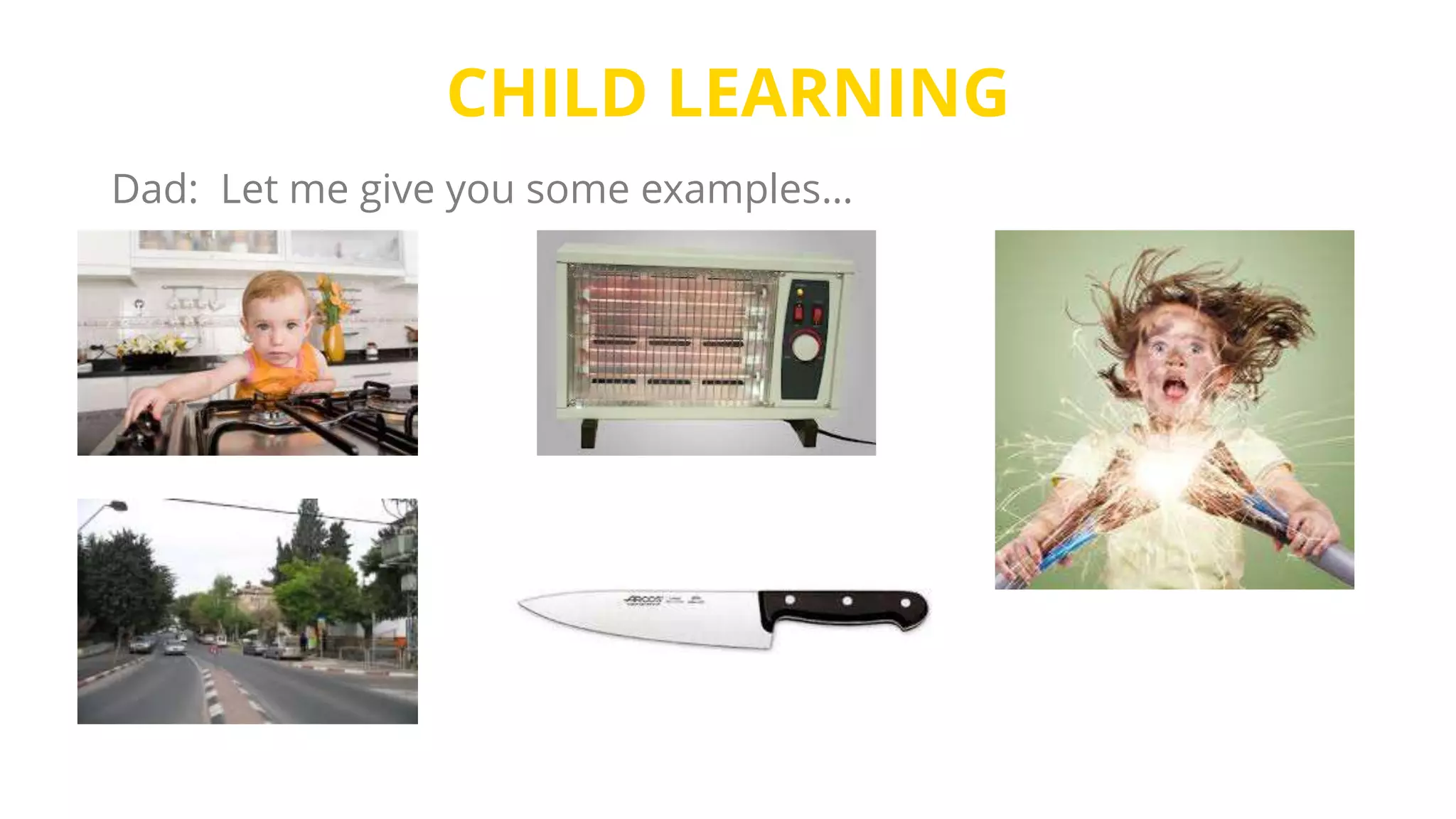 CHILD LEARNING
Dad: Let me give you some examples…
 