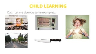 CHILD LEARNING
Dad: Let me give you some examples…
 