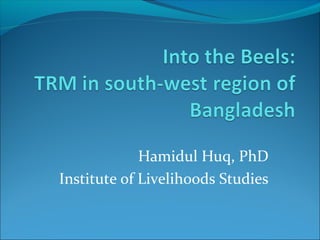Hamidul Huq, PhD
Institute of Livelihoods Studies
 