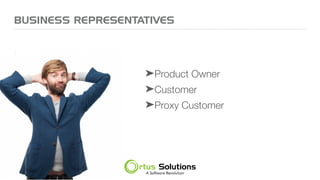 BUSINESS REPRESENTATIVES
➤Product Owner
➤Customer
➤Proxy Customer
 