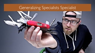 Generalizing Specialists Specialist
 